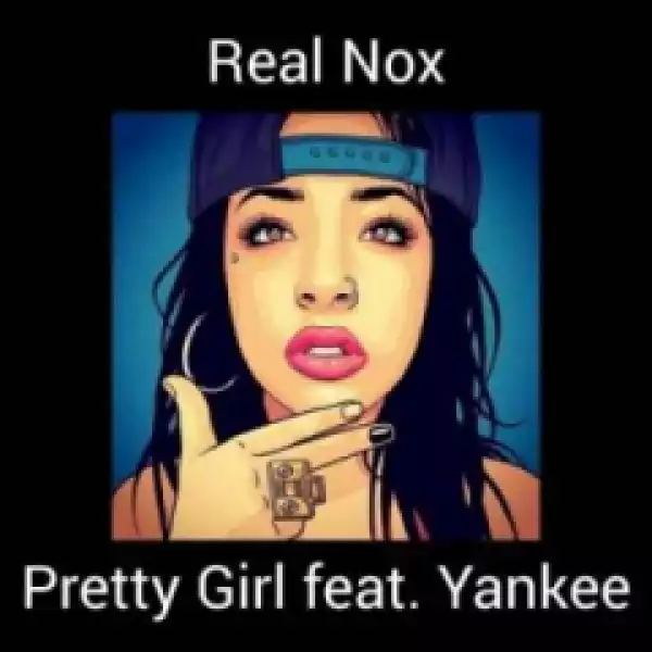 Real Nox - Pretty Girl Ft. Yankee